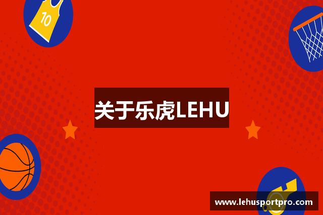 乐虎LEHU-乐虎国际官网-乐虎娱乐